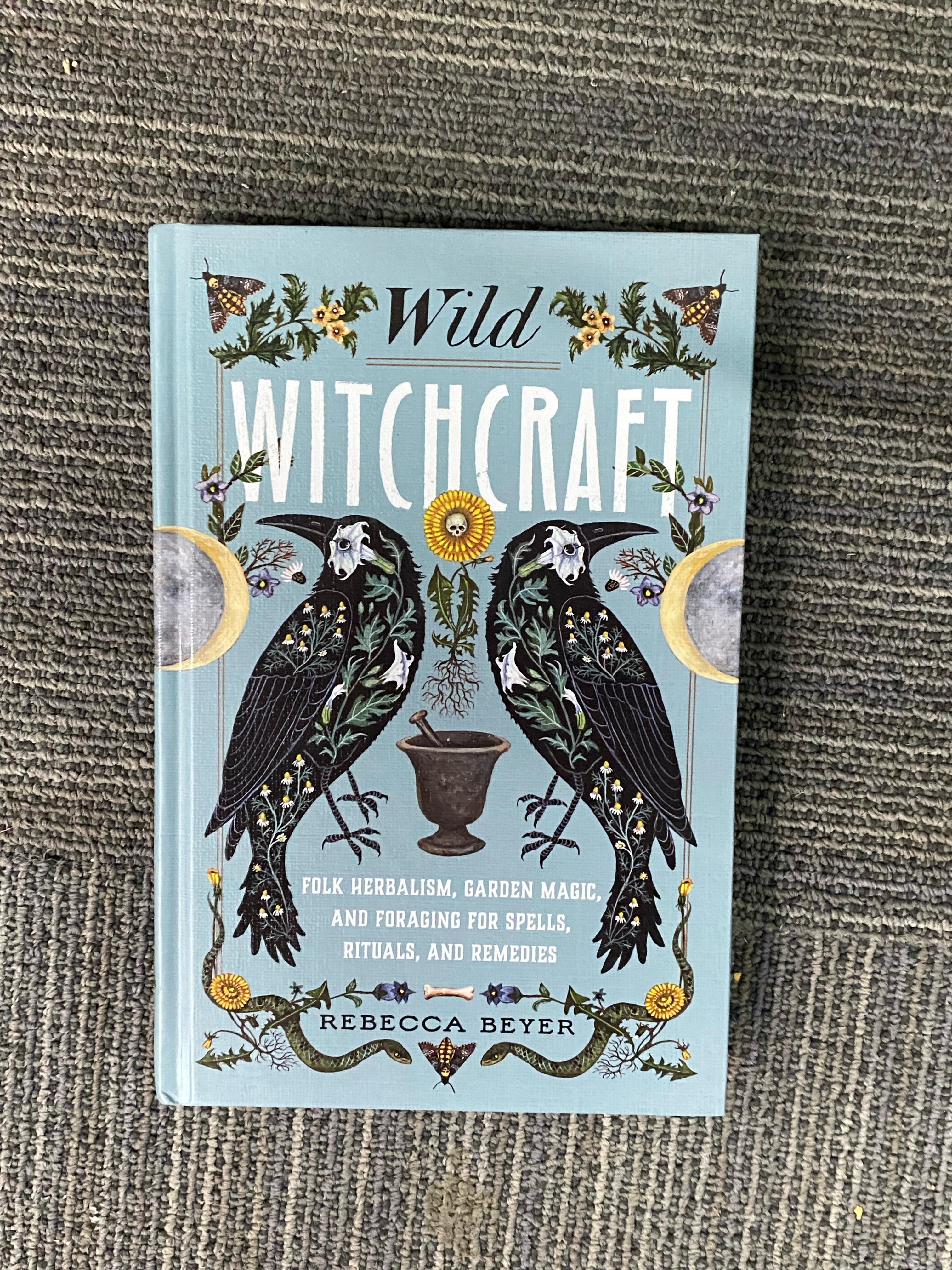 Wild Witchcraft: Folk Herbalism, Garden Magic, and Foraging for Spells, Rituals, and Remedies
